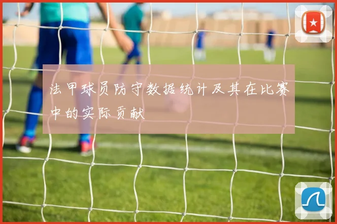 法甲球员防守数据统计及其在比赛中的实际贡献