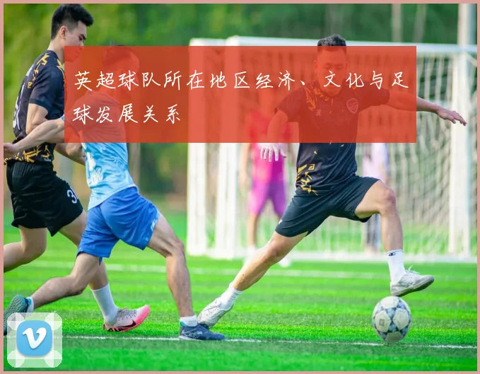 英超球队所在地区经济、文化与足球发展关系