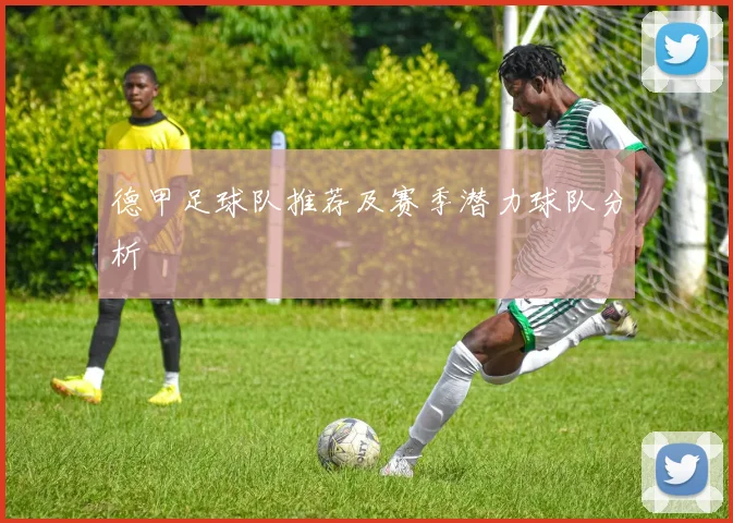德甲足球队推荐及赛季潜力球队分析